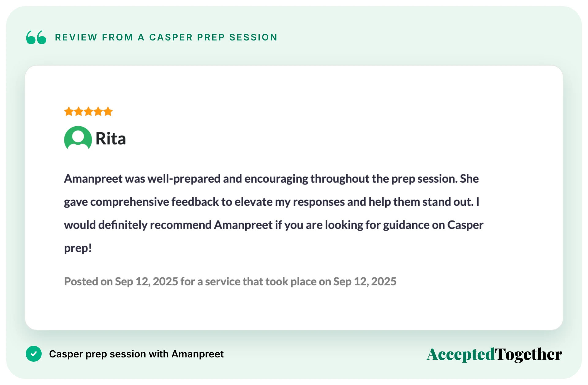 Five-star review from Rita, Sep. 12, 2025: "Amanpreet was well-prepared and encouraging throughout the prep session. She gave comprehensive feedback to elevate my responses and help them stand out. I would definitely recommend Amanpreet if you are looking for guidance on Casper prep!"
